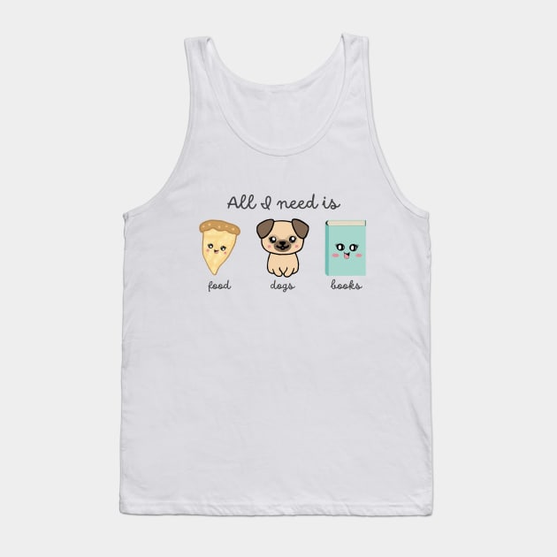 All I Need is Food, Dogs, Books - Favorite Things Tank Top by m&a designs